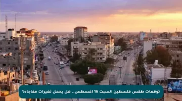 توقعات طقس فلسطين السبت 16 أغسطس.. هل يحمل تغيرات مفاجأة؟